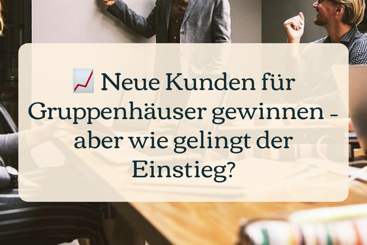 Neue Kunden für Gruppenhäuser gewinnen – aber wie gelingt der Einstieg?